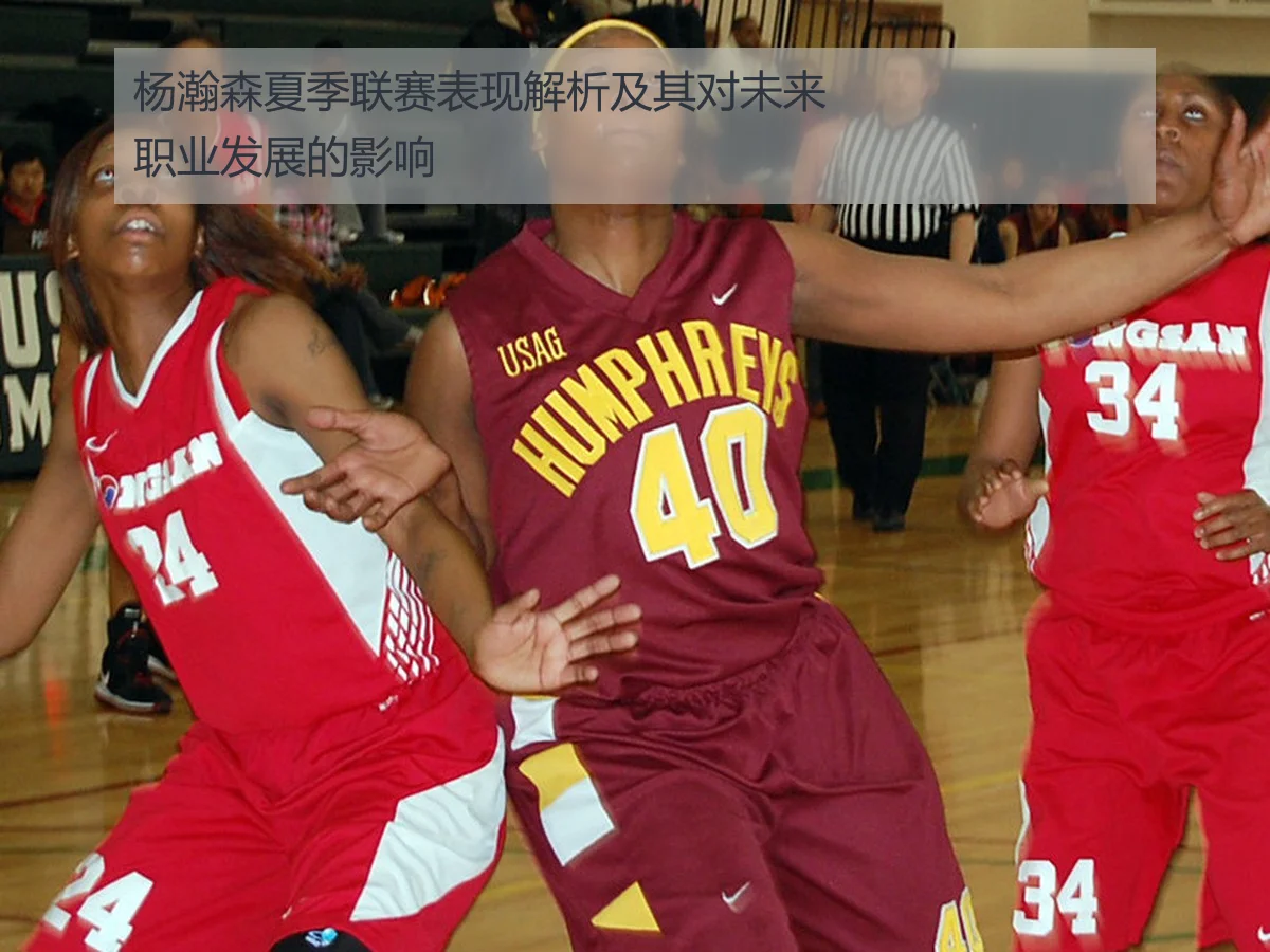 杨瀚森夏季联赛表现解析及其对未来职业发展的影响
